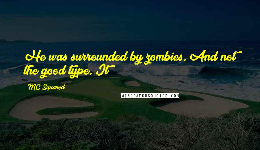 MC Squared Quotes: He was surrounded by zombies. And not the good type. It