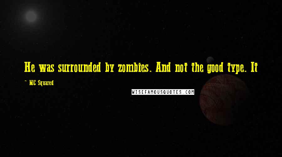MC Squared Quotes: He was surrounded by zombies. And not the good type. It