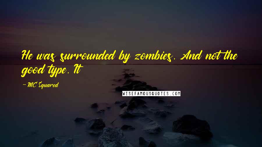 MC Squared Quotes: He was surrounded by zombies. And not the good type. It