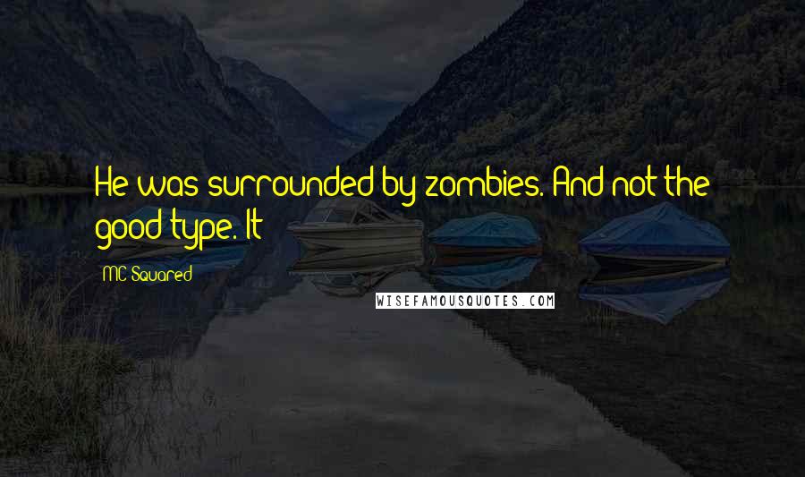 MC Squared Quotes: He was surrounded by zombies. And not the good type. It