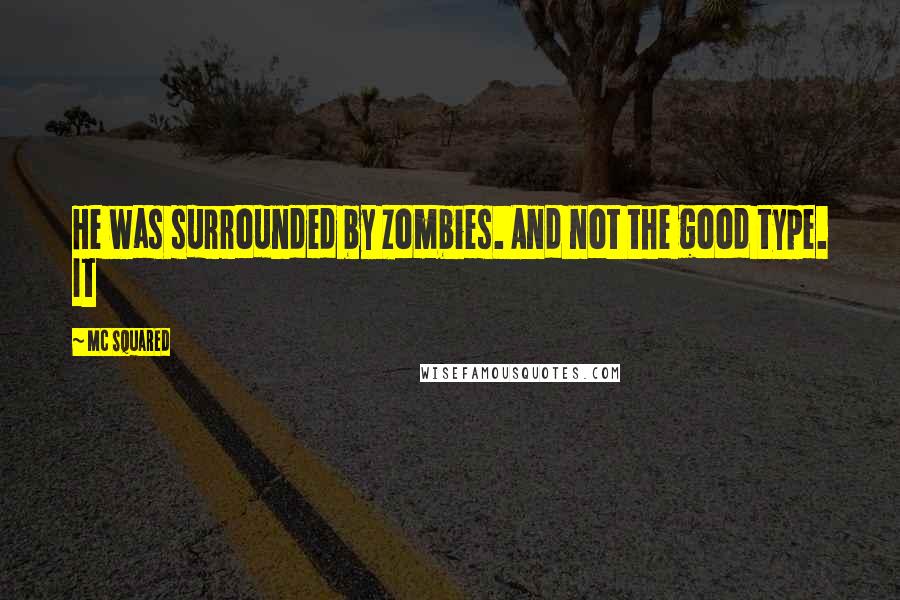 MC Squared Quotes: He was surrounded by zombies. And not the good type. It