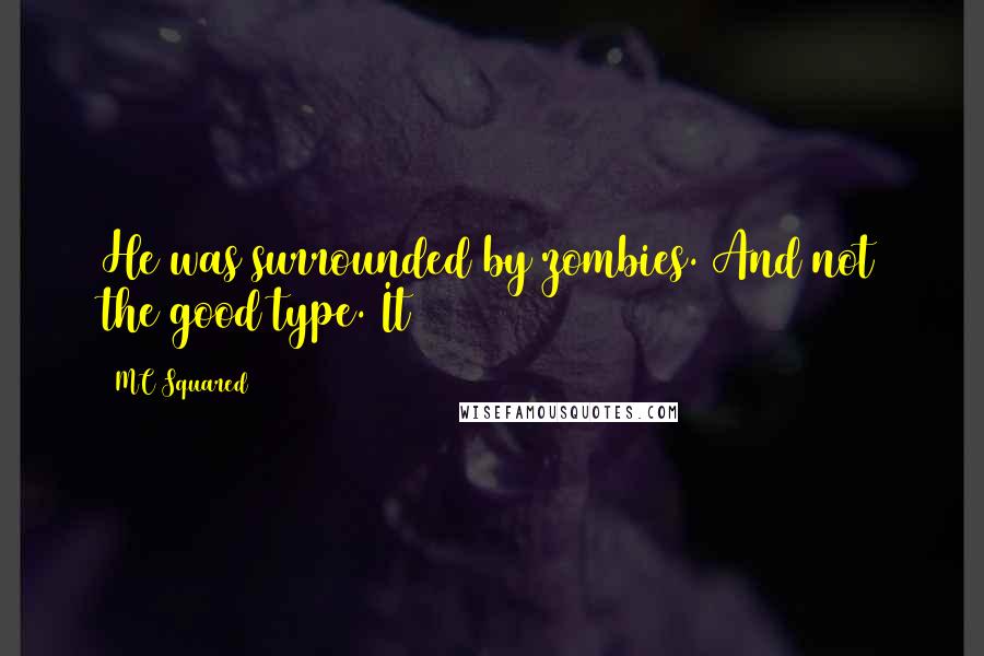 MC Squared Quotes: He was surrounded by zombies. And not the good type. It