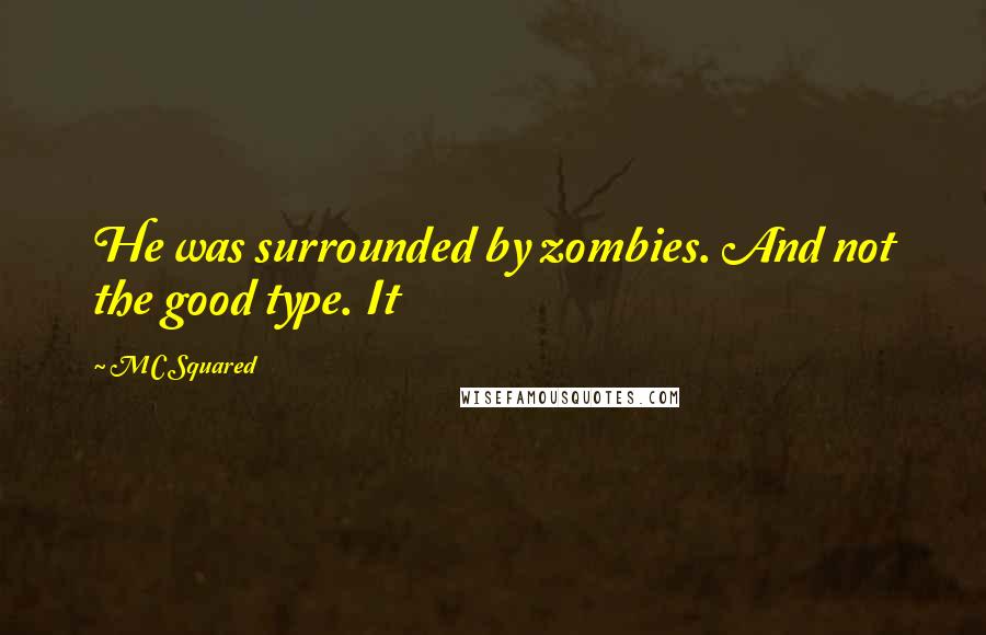 MC Squared Quotes: He was surrounded by zombies. And not the good type. It