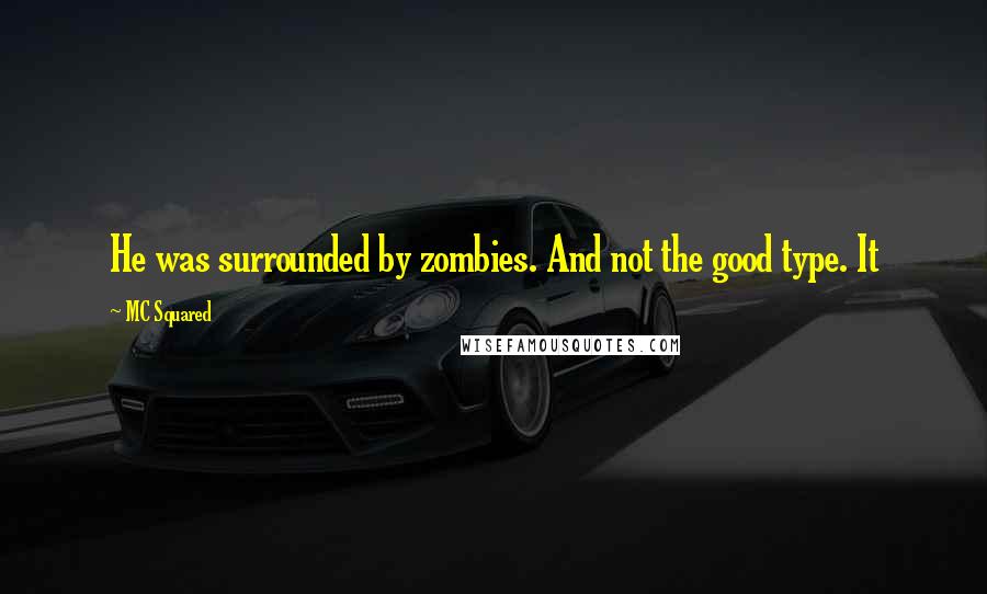 MC Squared Quotes: He was surrounded by zombies. And not the good type. It