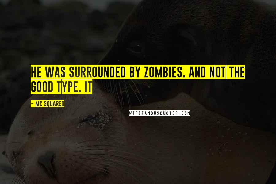 MC Squared Quotes: He was surrounded by zombies. And not the good type. It