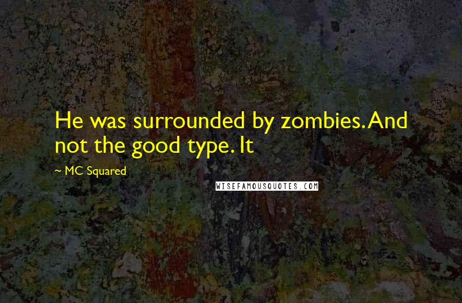 MC Squared Quotes: He was surrounded by zombies. And not the good type. It