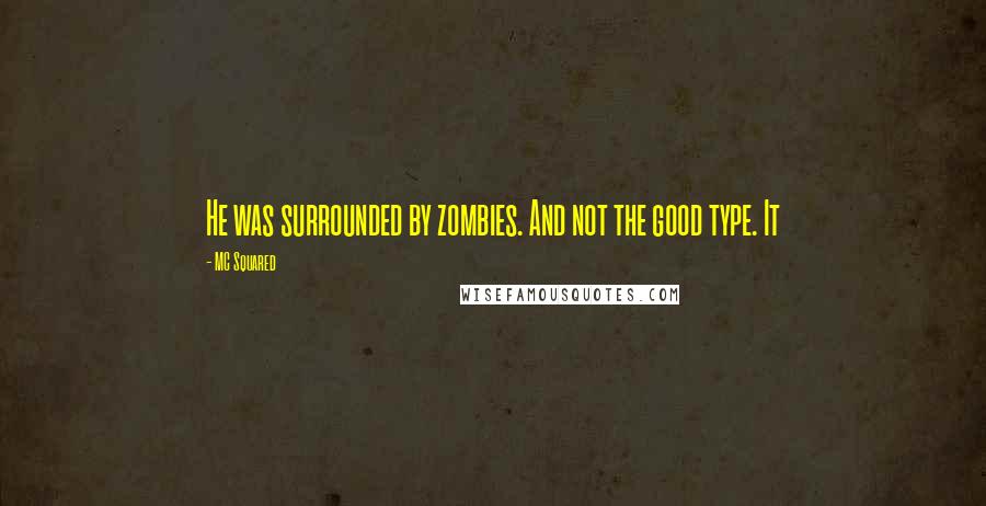 MC Squared Quotes: He was surrounded by zombies. And not the good type. It