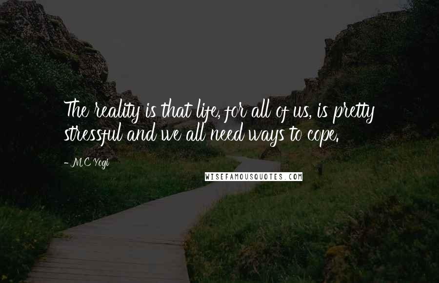 MC Yogi Quotes: The reality is that life, for all of us, is pretty stressful and we all need ways to cope.