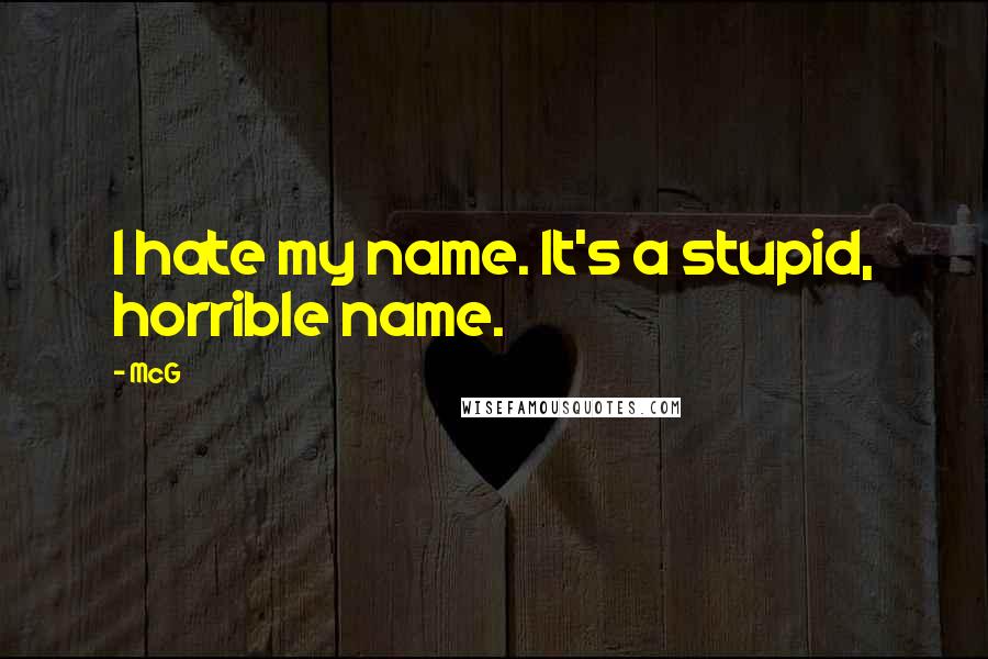 McG Quotes: I hate my name. It's a stupid, horrible name.