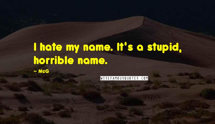 McG Quotes: I hate my name. It's a stupid, horrible name.