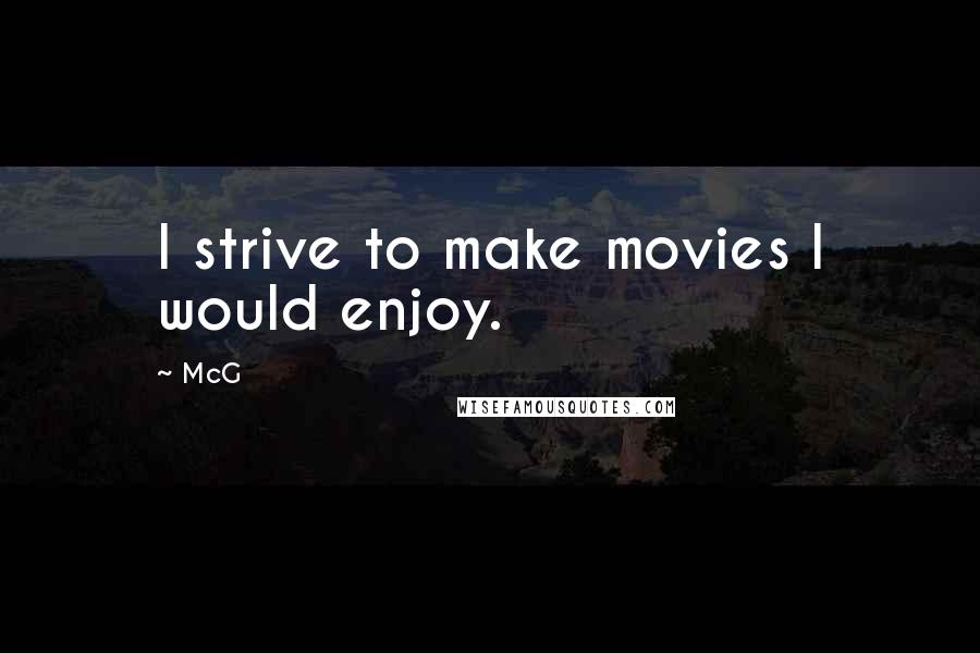 McG Quotes: I strive to make movies I would enjoy.