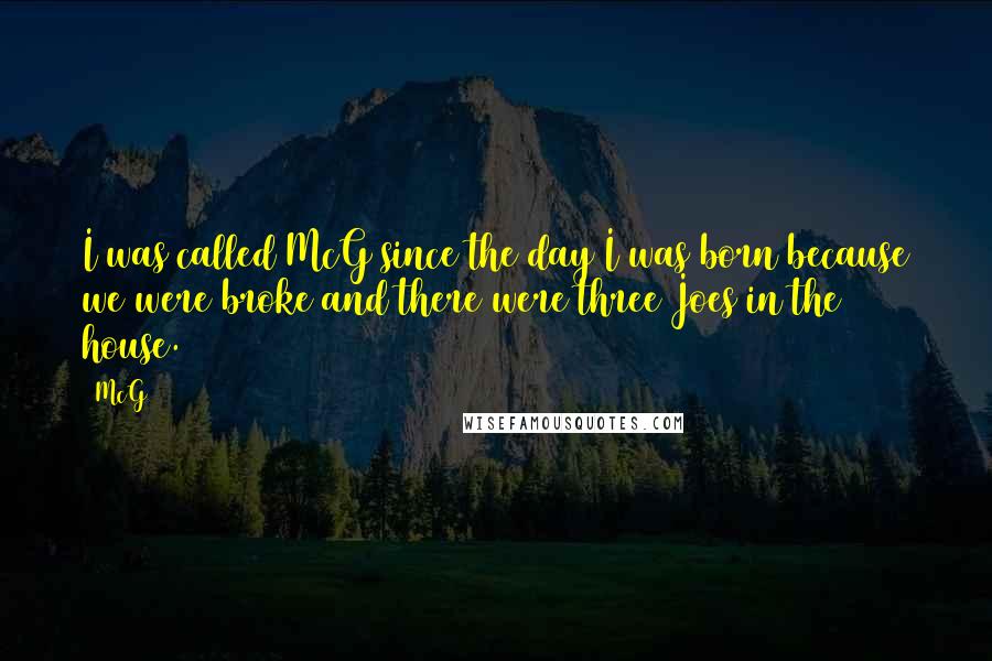 McG Quotes: I was called McG since the day I was born because we were broke and there were three Joes in the house.