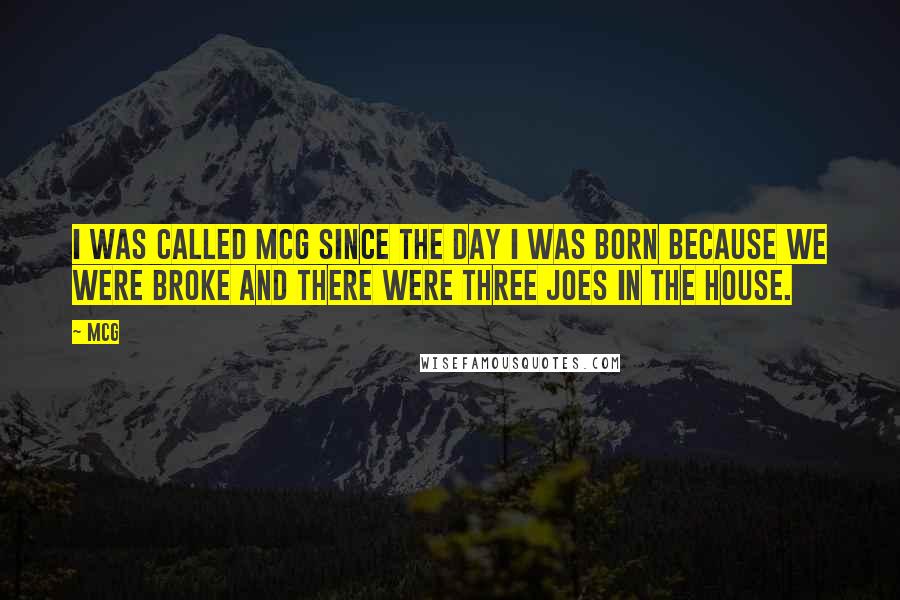 McG Quotes: I was called McG since the day I was born because we were broke and there were three Joes in the house.