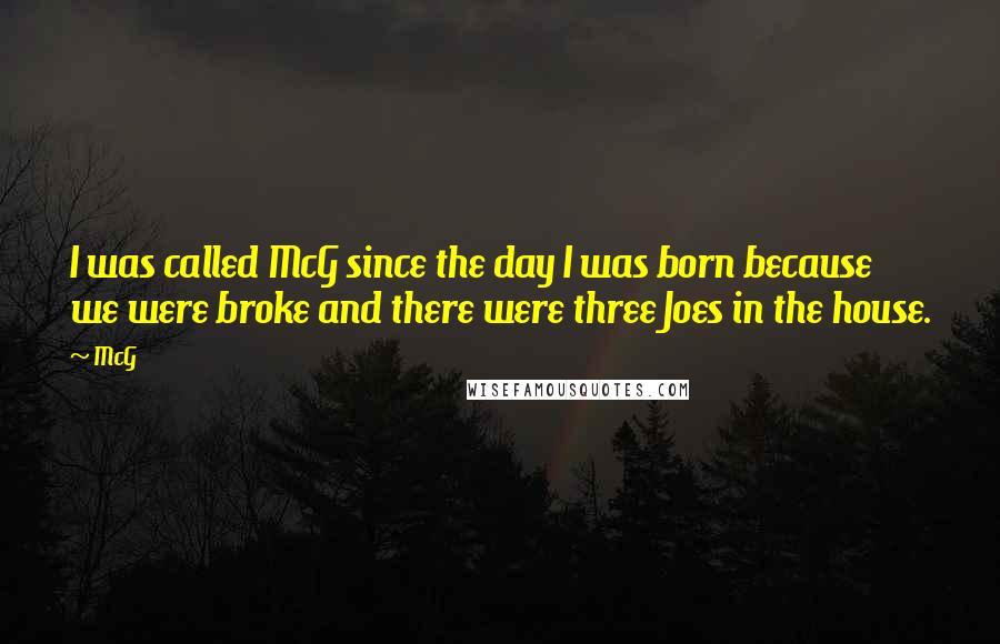 McG Quotes: I was called McG since the day I was born because we were broke and there were three Joes in the house.