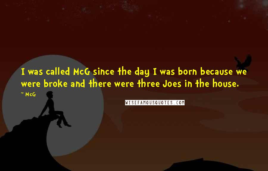 McG Quotes: I was called McG since the day I was born because we were broke and there were three Joes in the house.