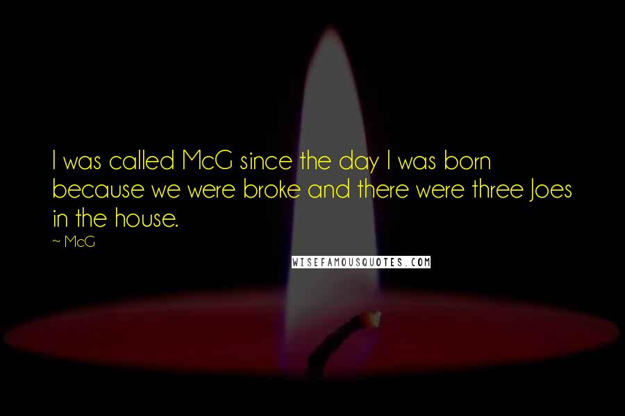 McG Quotes: I was called McG since the day I was born because we were broke and there were three Joes in the house.