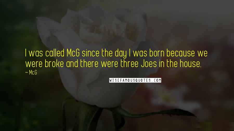McG Quotes: I was called McG since the day I was born because we were broke and there were three Joes in the house.