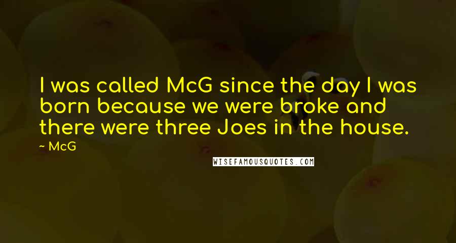 McG Quotes: I was called McG since the day I was born because we were broke and there were three Joes in the house.