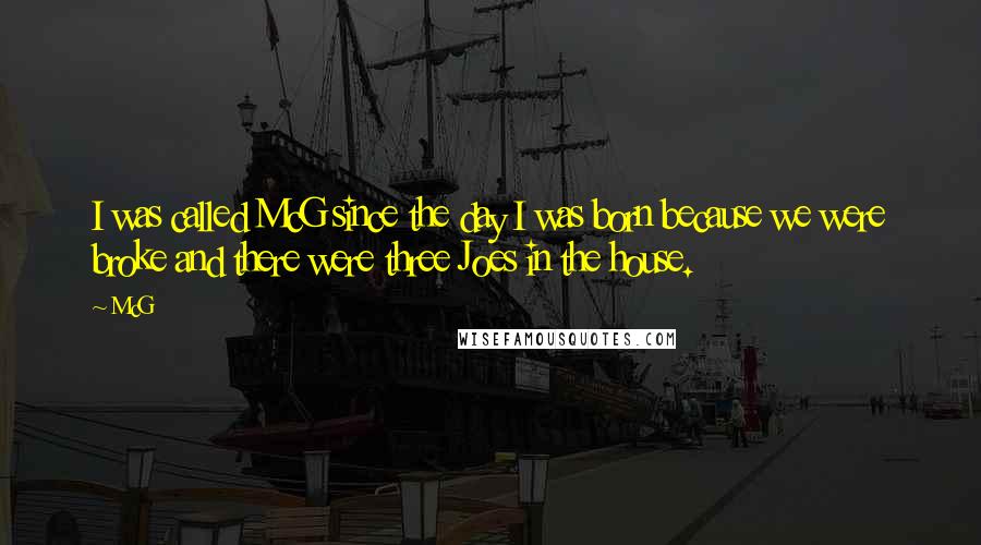 McG Quotes: I was called McG since the day I was born because we were broke and there were three Joes in the house.