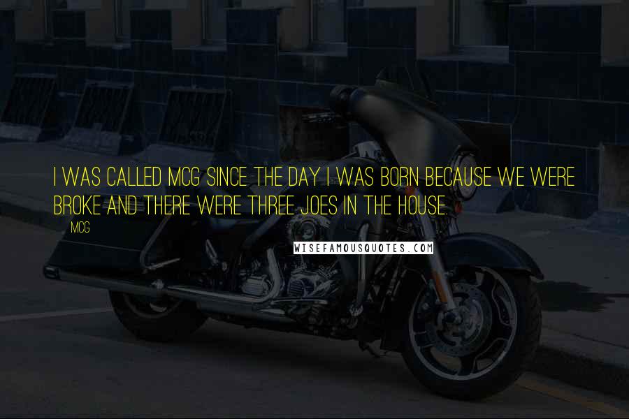 McG Quotes: I was called McG since the day I was born because we were broke and there were three Joes in the house.