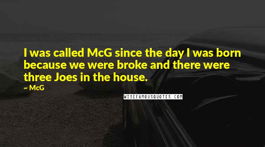 McG Quotes: I was called McG since the day I was born because we were broke and there were three Joes in the house.