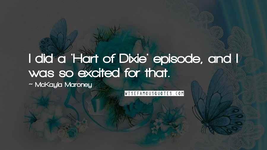 McKayla Maroney Quotes: I did a 'Hart of Dixie' episode, and I was so excited for that.