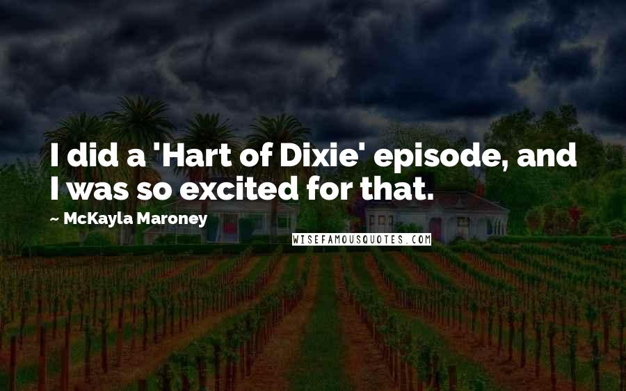 McKayla Maroney Quotes: I did a 'Hart of Dixie' episode, and I was so excited for that.