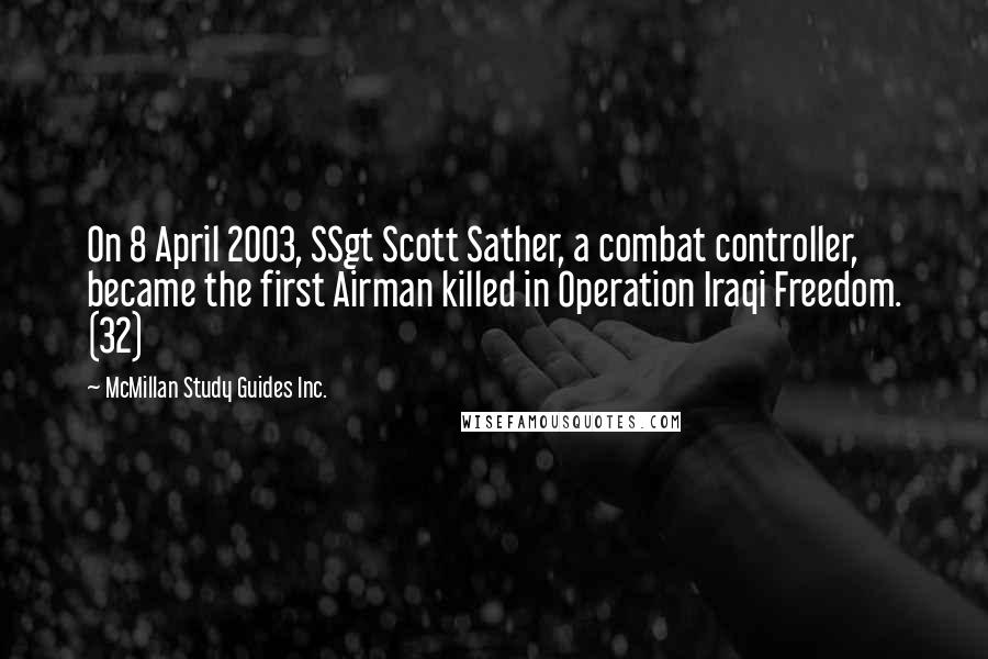 McMillan Study Guides Inc. Quotes: On 8 April 2003, SSgt Scott Sather, a combat controller, became the first Airman killed in Operation Iraqi Freedom. (32)