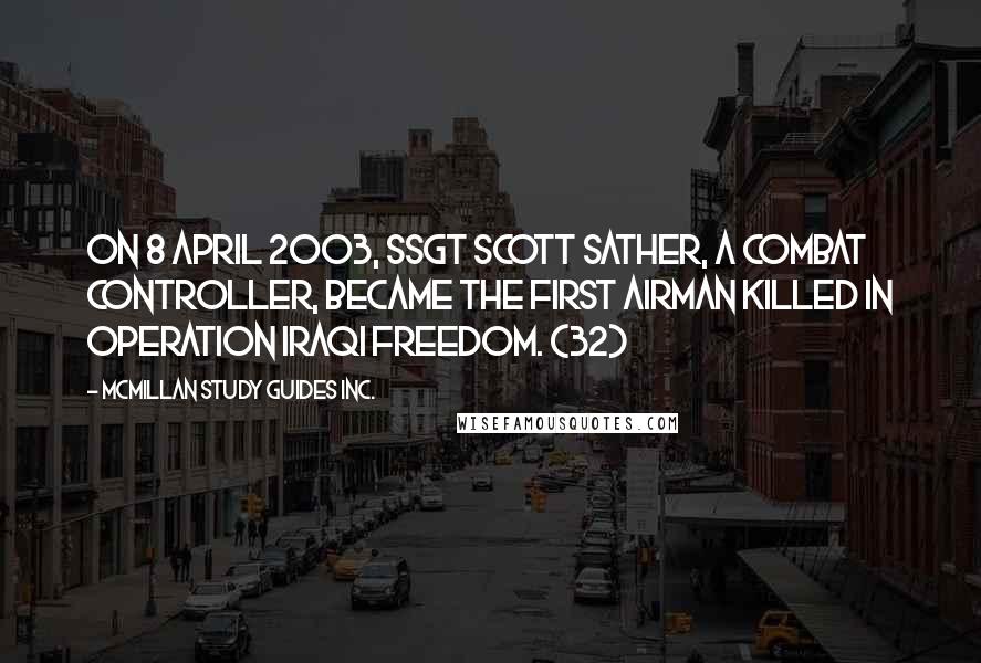 McMillan Study Guides Inc. Quotes: On 8 April 2003, SSgt Scott Sather, a combat controller, became the first Airman killed in Operation Iraqi Freedom. (32)