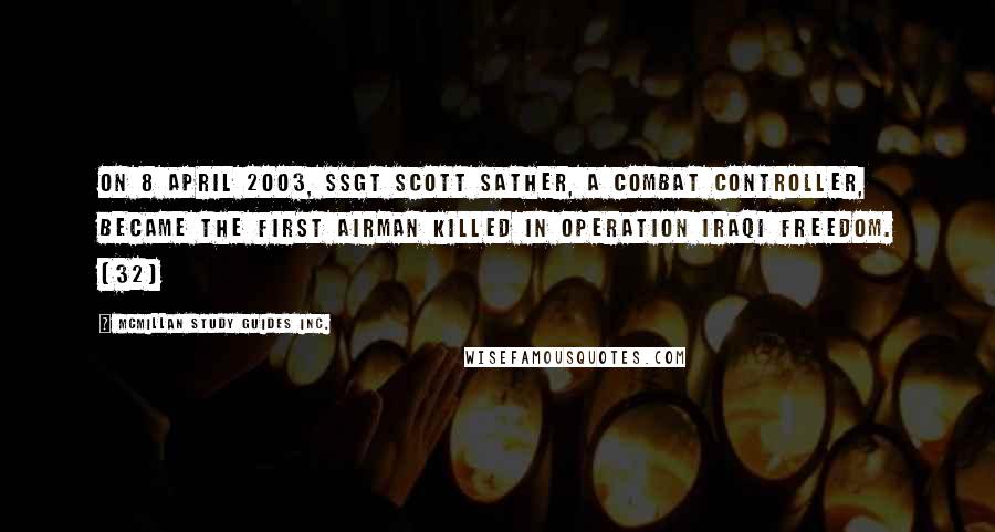 McMillan Study Guides Inc. Quotes: On 8 April 2003, SSgt Scott Sather, a combat controller, became the first Airman killed in Operation Iraqi Freedom. (32)