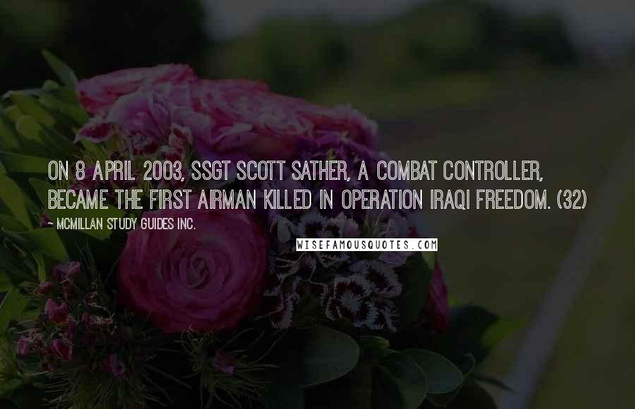 McMillan Study Guides Inc. Quotes: On 8 April 2003, SSgt Scott Sather, a combat controller, became the first Airman killed in Operation Iraqi Freedom. (32)
