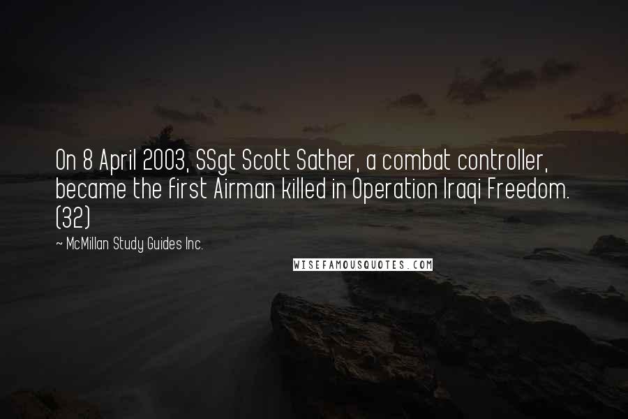 McMillan Study Guides Inc. Quotes: On 8 April 2003, SSgt Scott Sather, a combat controller, became the first Airman killed in Operation Iraqi Freedom. (32)