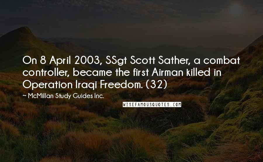 McMillan Study Guides Inc. Quotes: On 8 April 2003, SSgt Scott Sather, a combat controller, became the first Airman killed in Operation Iraqi Freedom. (32)