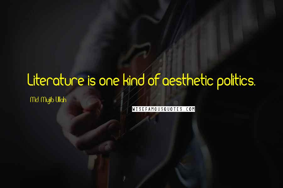 Md. Mujib Ullah Quotes: Literature is one kind of aesthetic politics.