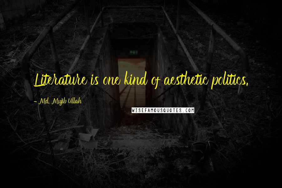 Md. Mujib Ullah Quotes: Literature is one kind of aesthetic politics.