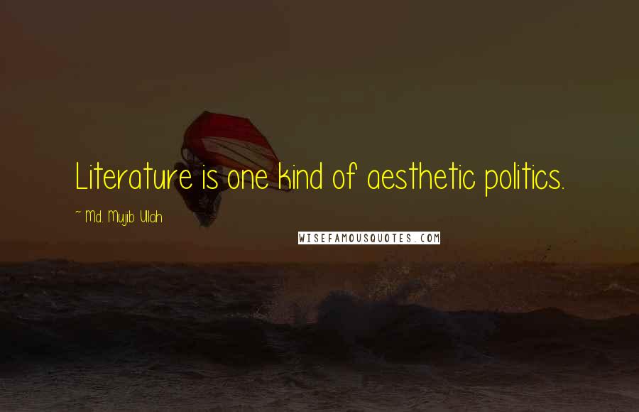 Md. Mujib Ullah Quotes: Literature is one kind of aesthetic politics.
