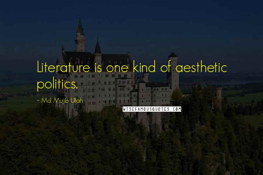 Md. Mujib Ullah Quotes: Literature is one kind of aesthetic politics.