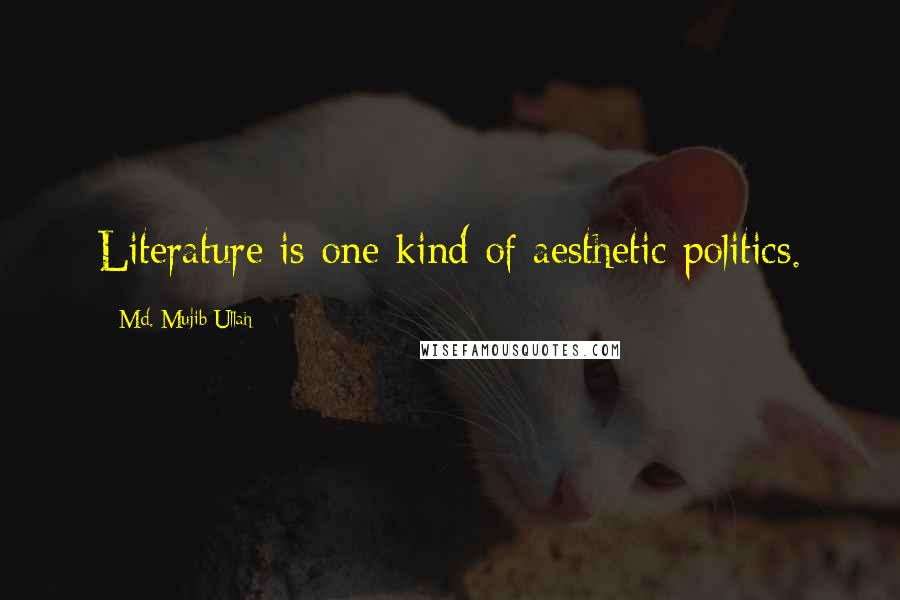 Md. Mujib Ullah Quotes: Literature is one kind of aesthetic politics.