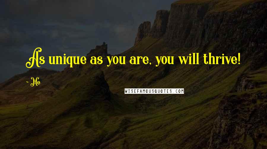 Me Quotes: As unique as you are, you will thrive!