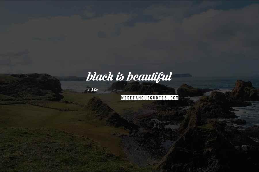 Me Quotes: black is beautiful