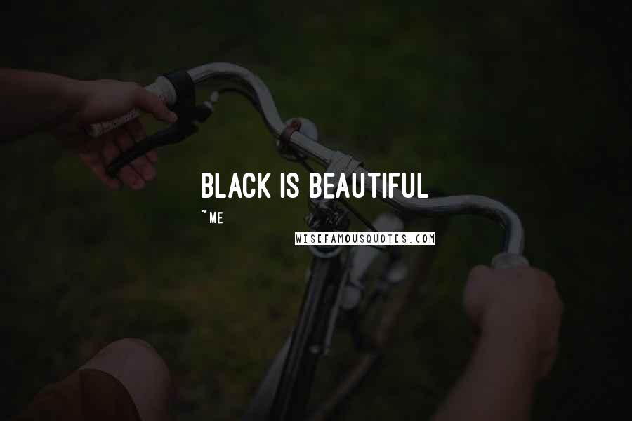 Me Quotes: black is beautiful