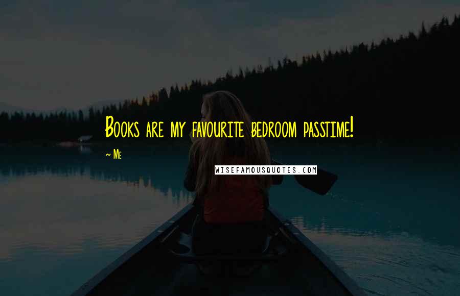 Me Quotes: Books are my favourite bedroom passtime!