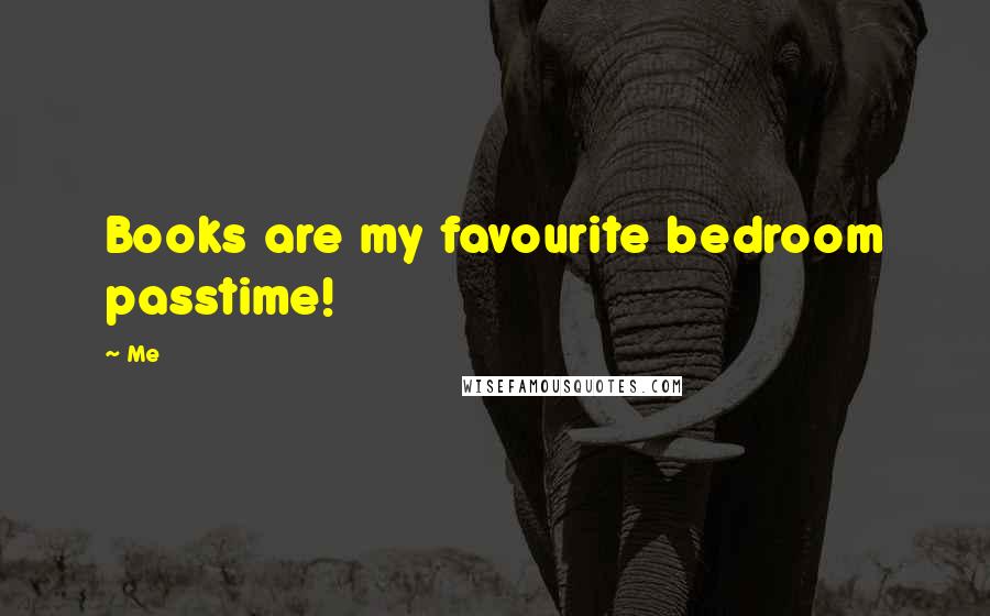 Me Quotes: Books are my favourite bedroom passtime!