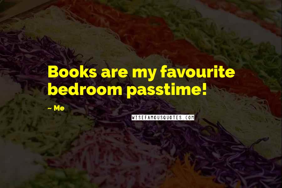 Me Quotes: Books are my favourite bedroom passtime!