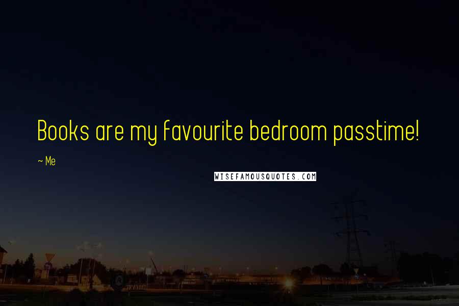 Me Quotes: Books are my favourite bedroom passtime!