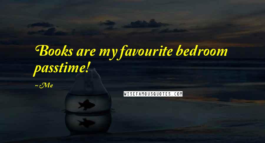 Me Quotes: Books are my favourite bedroom passtime!