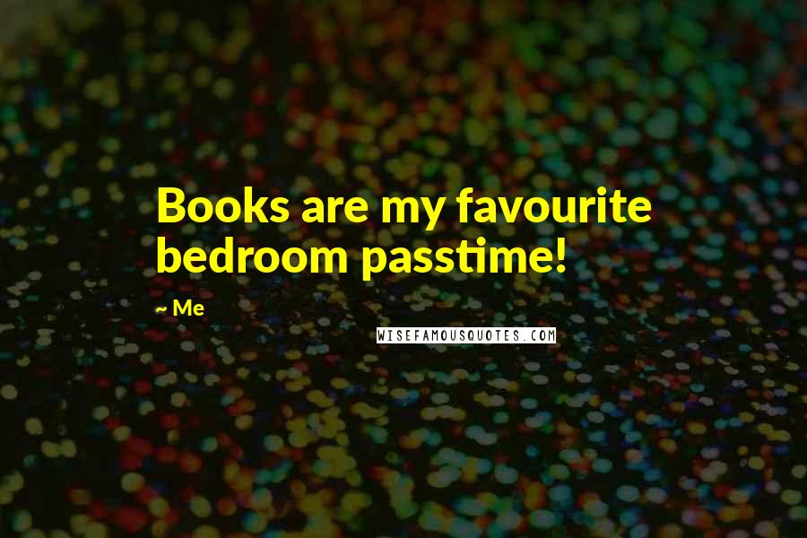 Me Quotes: Books are my favourite bedroom passtime!