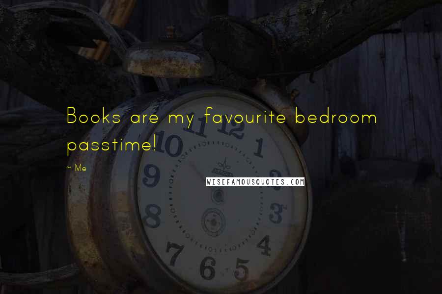 Me Quotes: Books are my favourite bedroom passtime!