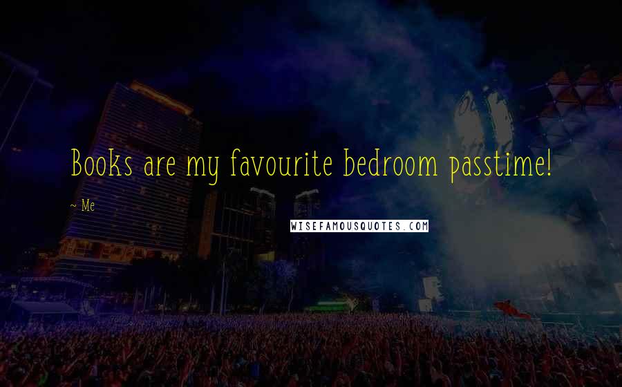 Me Quotes: Books are my favourite bedroom passtime!