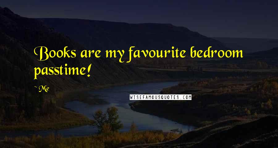 Me Quotes: Books are my favourite bedroom passtime!